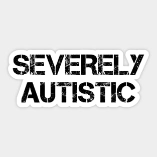 Severely Autistic Sticker